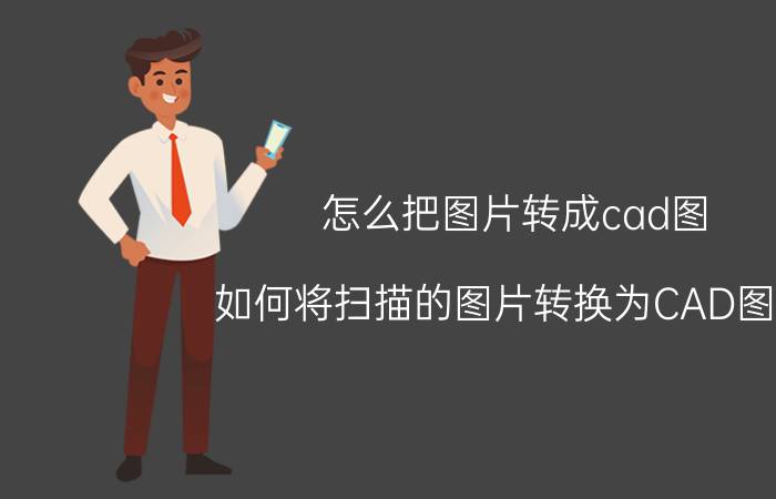 怎么把图片转成cad图 如何将扫描的图片转换为CAD图纸？